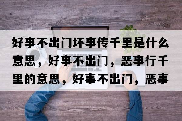 好事不出門壞事傳千里是什么意思，好事不出門，惡事行千里的意思，好事不出門，惡事行千里成語(yǔ)解釋，好事不出門，惡事行千里是什么意思含義寓意