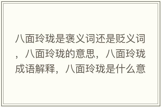 八面玲瓏是褒義詞還是貶義詞，八面玲瓏的意思，八面玲瓏成語(yǔ)解釋，八面玲瓏是什么意思含義寓意