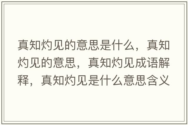 真知灼見的意思是什么，真知灼見的意思，真知灼見成語解釋，真知灼見是什么意思含義寓意