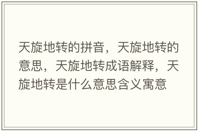 天旋地轉(zhuǎn)的拼音，天旋地轉(zhuǎn)的意思，天旋地轉(zhuǎn)成語(yǔ)解釋?zhuān)煨剞D(zhuǎn)是什么意思含義寓意