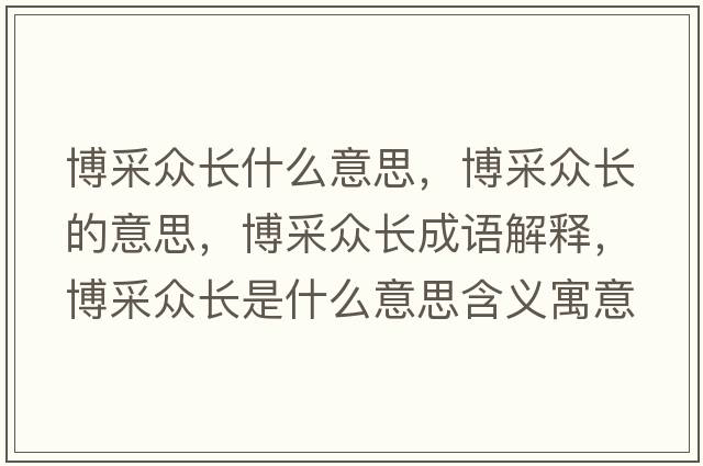 博采眾長(zhǎng)什么意思，博采眾長(zhǎng)的意思，博采眾長(zhǎng)成語(yǔ)解釋，博采眾長(zhǎng)是什么意思含義寓意