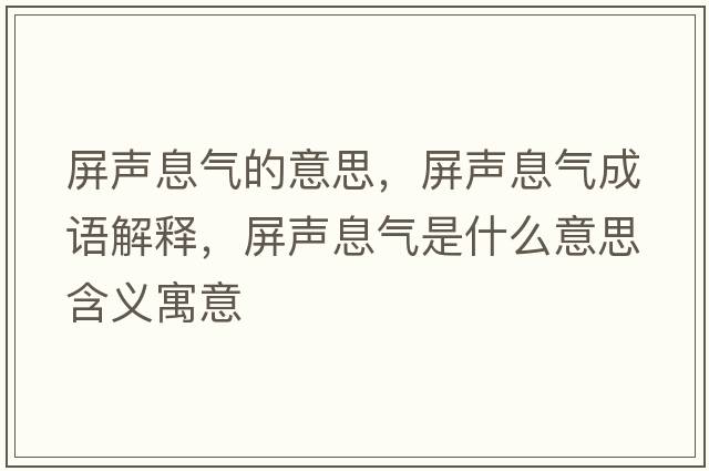 屏聲息氣的意思，屏聲息氣成語(yǔ)解釋?zhuān)谅曄馐鞘裁匆馑己x寓意