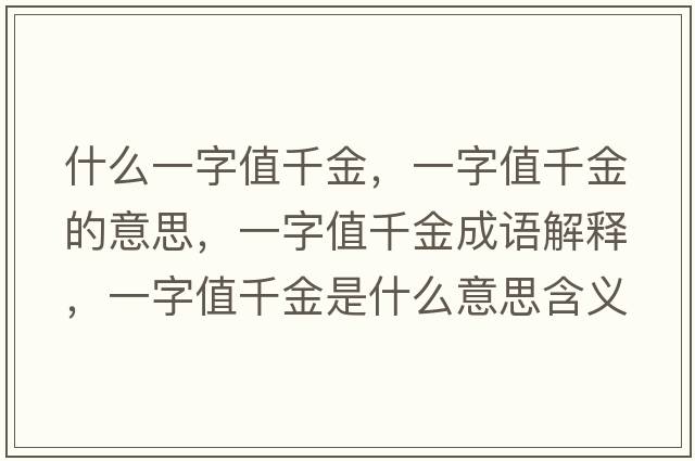 什么一字值千金，一字值千金的意思，一字值千金成語(yǔ)解釋，一字值千金是什么意思含義寓意