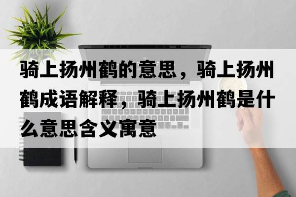 騎上揚州鶴的意思，騎上揚州鶴成語解釋，騎上揚州鶴是什么意思含義寓意