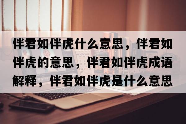 伴君如伴虎什么意思，伴君如伴虎的意思，伴君如伴虎成語解釋，伴君如伴虎是什么意思含義寓意