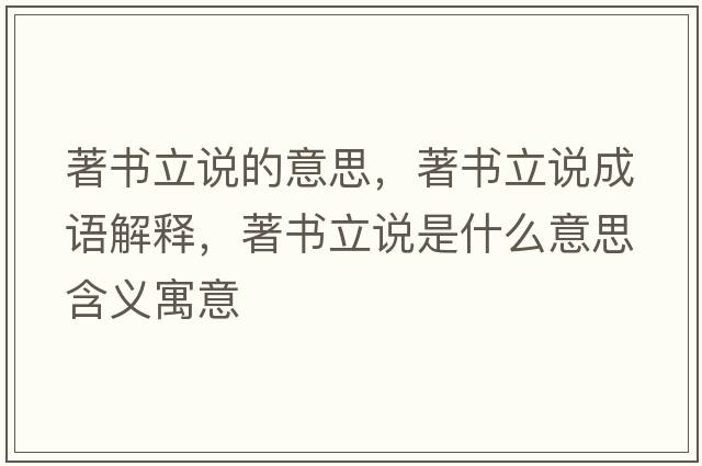 著書立說的意思，著書立說成語解釋，著書立說是什么意思含義寓意