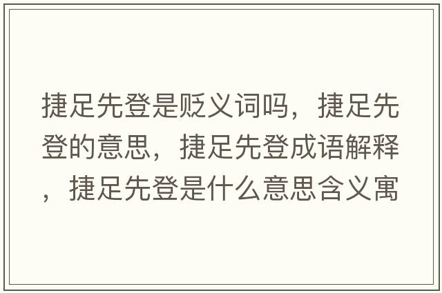 捷足先登是貶義詞嗎，捷足先登的意思，捷足先登成語解釋，捷足先登是什么意思含義寓意