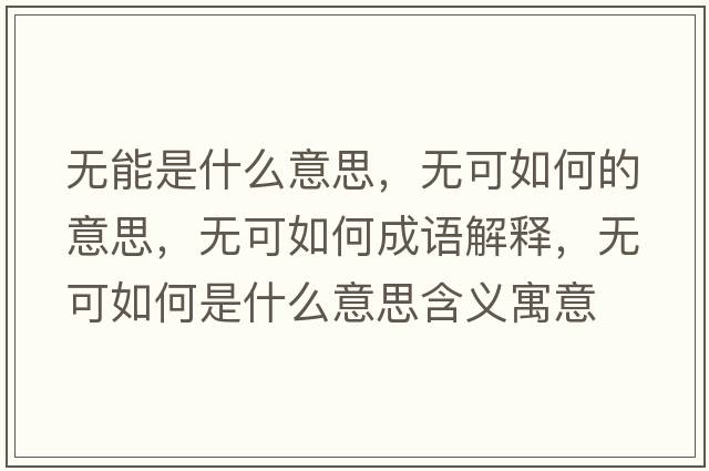 無能是什么意思，無可如何的意思，無可如何成語解釋，無可如何是什么意思含義寓意