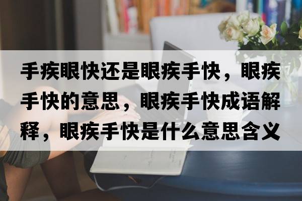 手疾眼快還是眼疾手快，眼疾手快的意思，眼疾手快成語解釋，眼疾手快是什么意思含義寓意