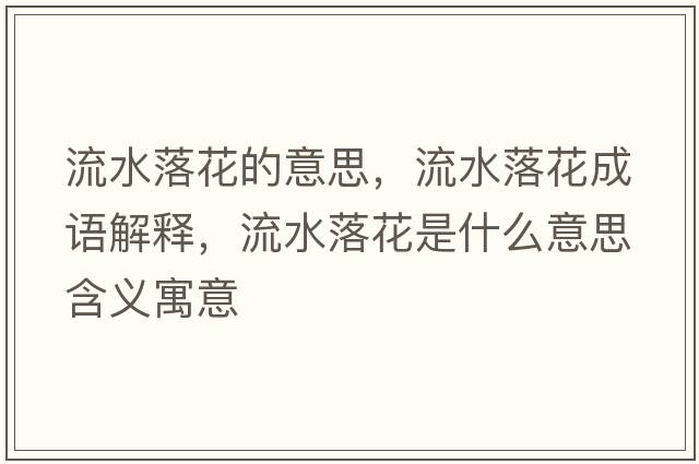 流水落花的意思，流水落花成語解釋，流水落花是什么意思含義寓意