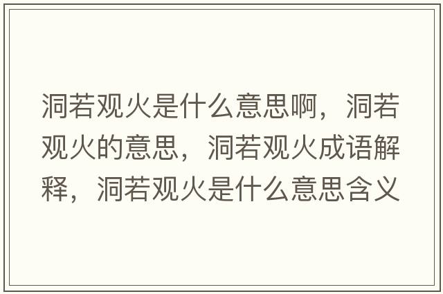 洞若觀火是什么意思啊，洞若觀火的意思，洞若觀火成語解釋，洞若觀火是什么意思含義寓意