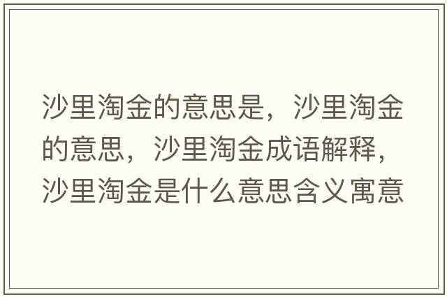 沙里淘金的意思是，沙里淘金的意思，沙里淘金成語解釋，沙里淘金是什么意思含義寓意