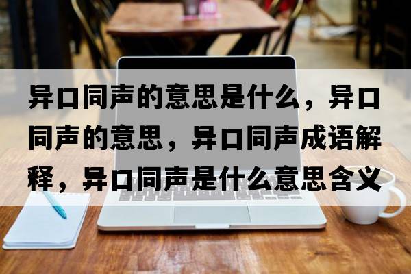 異口同聲的意思是什么，異口同聲的意思，異口同聲成語解釋，異口同聲是什么意思含義寓意