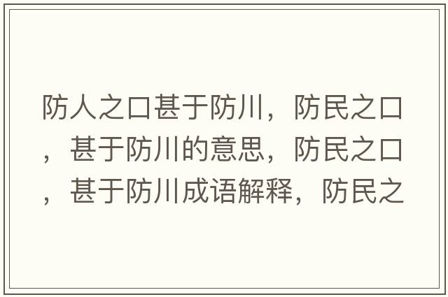 防人之口甚于防川，防民之口，甚于防川的意思，防民之口，甚于防川成語解釋，防民之口，甚于防川是什么意思含義寓意