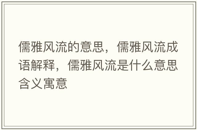 儒雅風流的意思，儒雅風流成語解釋，儒雅風流是什么意思含義寓意
