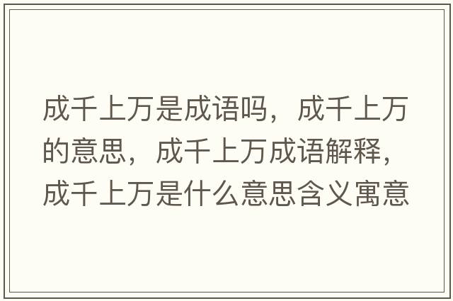 成千上萬(wàn)是成語(yǔ)嗎，成千上萬(wàn)的意思，成千上萬(wàn)成語(yǔ)解釋?zhuān)汕先f(wàn)是什么意思含義寓意