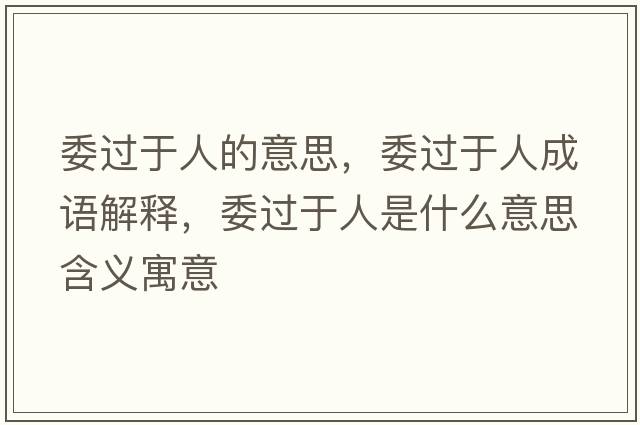 委過于人的意思，委過于人成語解釋，委過于人是什么意思含義寓意