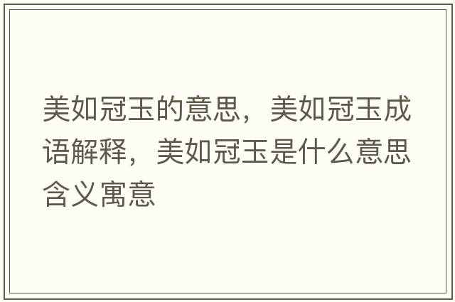 美如冠玉的意思，美如冠玉成語解釋，美如冠玉是什么意思含義寓意