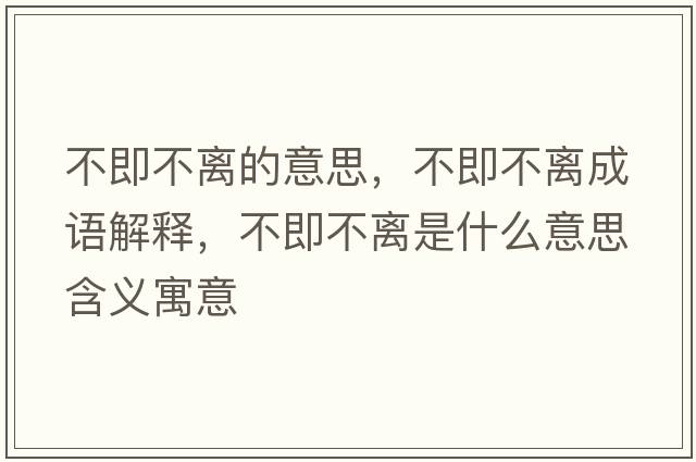 不即不離的意思，不即不離成語(yǔ)解釋，不即不離是什么意思含義寓意