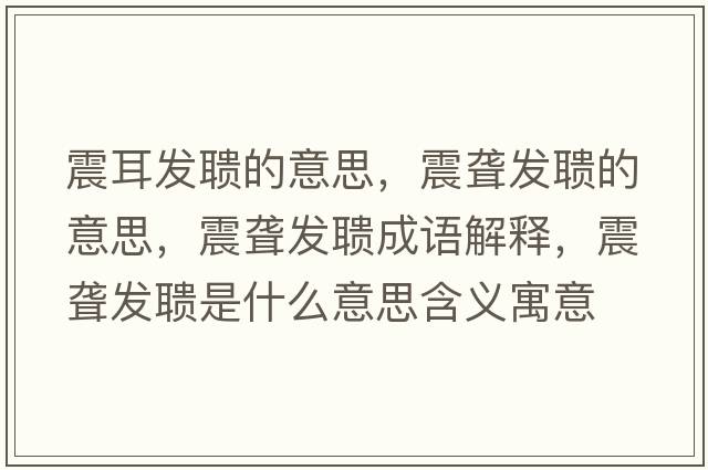 震耳發(fā)聵的意思，震聾發(fā)聵的意思，震聾發(fā)聵成語解釋，震聾發(fā)聵是什么意思含義寓意