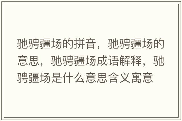 馳騁疆場的拼音，馳騁疆場的意思，馳騁疆場成語解釋，馳騁疆場是什么意思含義寓意