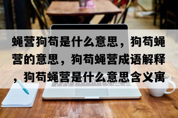 蠅營(yíng)狗茍是什么意思，狗茍蠅營(yíng)的意思，狗茍蠅營(yíng)成語(yǔ)解釋，狗茍蠅營(yíng)是什么意思含義寓意