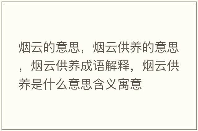 煙云的意思，煙云供養(yǎng)的意思，煙云供養(yǎng)成語解釋，煙云供養(yǎng)是什么意思含義寓意