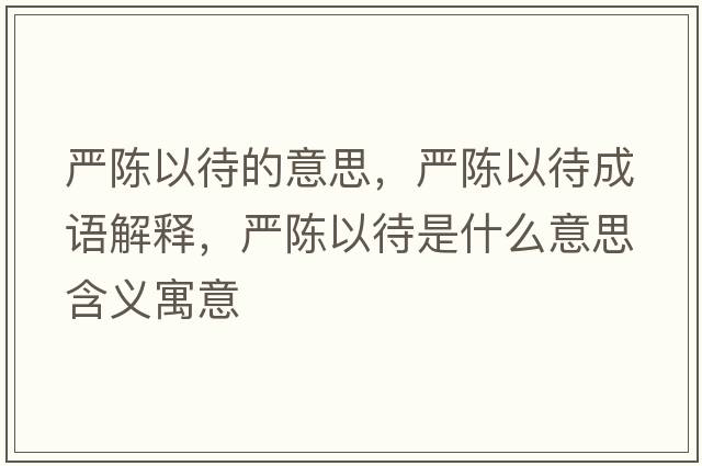 嚴(yán)陳以待的意思，嚴(yán)陳以待成語(yǔ)解釋，嚴(yán)陳以待是什么意思含義寓意