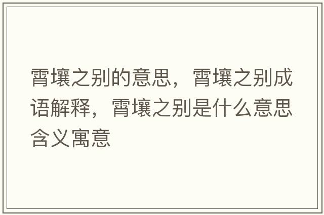 霄壤之別的意思，霄壤之別成語(yǔ)解釋?zhuān)鋈乐畡e是什么意思含義寓意