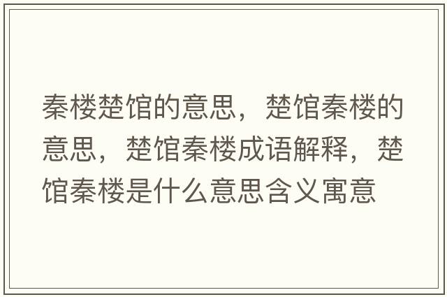 秦樓楚館的意思，楚館秦樓的意思，楚館秦樓成語解釋，楚館秦樓是什么意思含義寓意