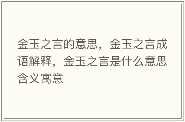 金玉之言的意思，金玉之言成語解釋，金玉之言是什么意思含義寓意