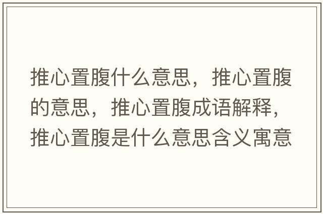 推心置腹什么意思，推心置腹的意思，推心置腹成語解釋，推心置腹是什么意思含義寓意