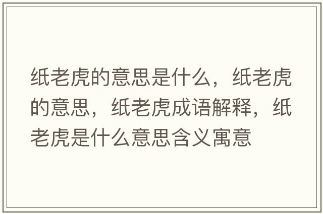 紙老虎的意思是什么，紙老虎的意思，紙老虎成語(yǔ)解釋?zhuān)埨匣⑹鞘裁匆馑己x寓意