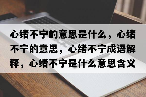 心緒不寧的意思是什么，心緒不寧的意思，心緒不寧成語解釋，心緒不寧是什么意思含義寓意