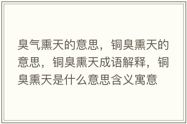 臭氣熏天的意思，銅臭熏天的意思，銅臭熏天成語解釋，銅臭熏天是什么意思含義寓意