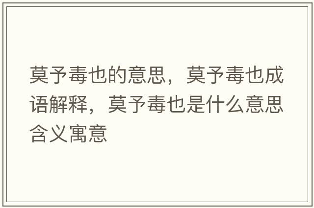 莫予毒也的意思，莫予毒也成語(yǔ)解釋，莫予毒也是什么意思含義寓意