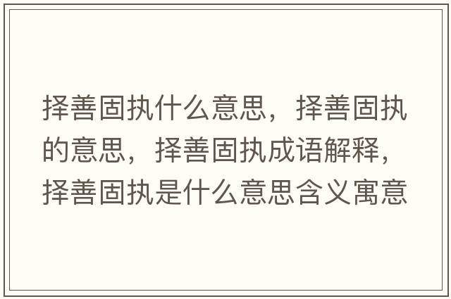 擇善固執(zhí)什么意思，擇善固執(zhí)的意思，擇善固執(zhí)成語解釋，擇善固執(zhí)是什么意思含義寓意