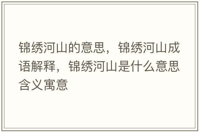 錦繡河山的意思，錦繡河山成語解釋，錦繡河山是什么意思含義寓意