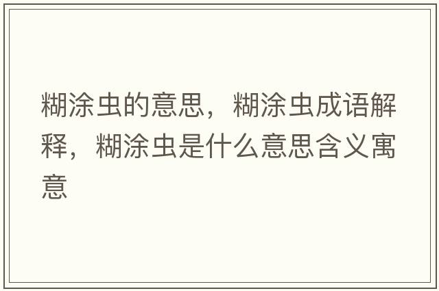 糊涂蟲的意思，糊涂蟲成語解釋，糊涂蟲是什么意思含義寓意