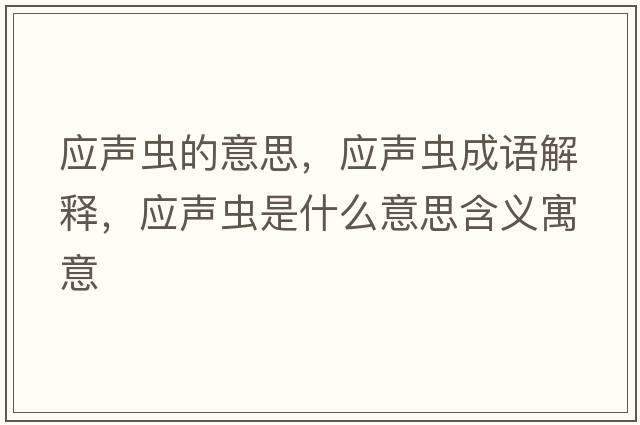 應(yīng)聲蟲的意思，應(yīng)聲蟲成語(yǔ)解釋，應(yīng)聲蟲是什么意思含義寓意