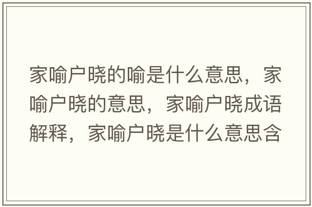 家喻戶曉的喻是什么意思，家喻戶曉的意思，家喻戶曉成語(yǔ)解釋，家喻戶曉是什么意思含義寓意