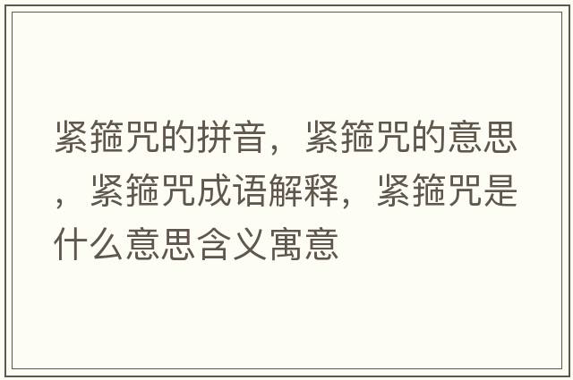 緊箍咒的拼音，緊箍咒的意思，緊箍咒成語解釋，緊箍咒是什么意思含義寓意