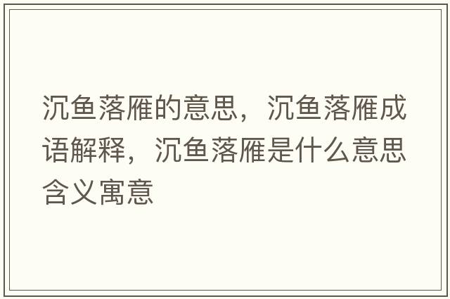 沉魚(yú)落雁的意思，沉魚(yú)落雁成語(yǔ)解釋?zhuān)留~(yú)落雁是什么意思含義寓意