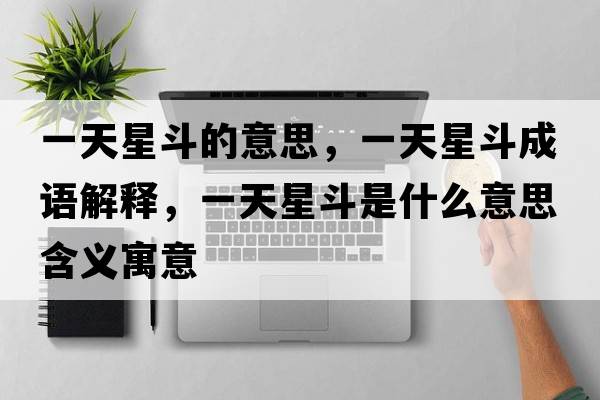一天星斗的意思，一天星斗成語解釋，一天星斗是什么意思含義寓意