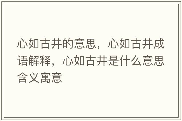 心如古井的意思，心如古井成語(yǔ)解釋，心如古井是什么意思含義寓意