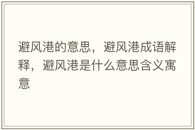 避風(fēng)港的意思，避風(fēng)港成語解釋，避風(fēng)港是什么意思含義寓意