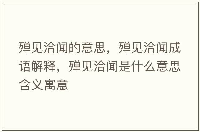 殫見洽聞的意思，殫見洽聞成語解釋，殫見洽聞是什么意思含義寓意