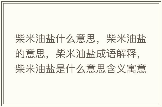 柴米油鹽什么意思，柴米油鹽的意思，柴米油鹽成語(yǔ)解釋，柴米油鹽是什么意思含義寓意