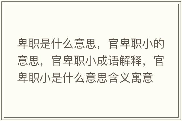 卑職是什么意思，官卑職小的意思，官卑職小成語解釋，官卑職小是什么意思含義寓意