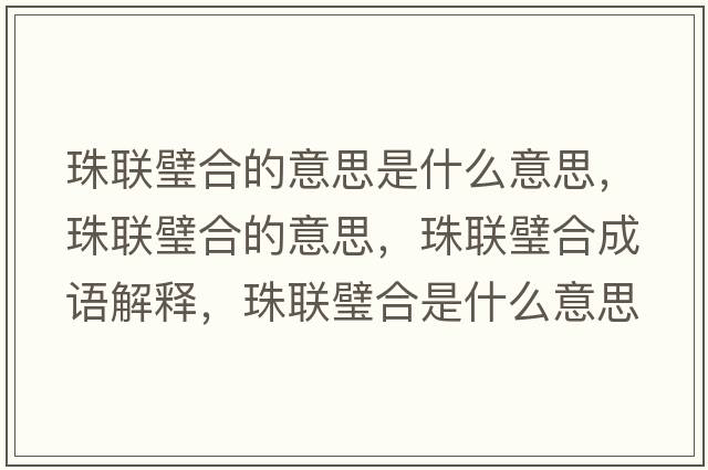 珠聯(lián)璧合的意思是什么意思，珠聯(lián)璧合的意思，珠聯(lián)璧合成語解釋，珠聯(lián)璧合是什么意思含義寓意